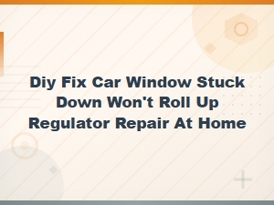 Diy Fix for a Car Window Stuck Down: How to Repair a Window Regulator at Home