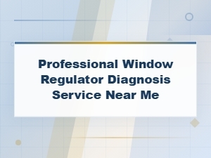 Professional Window Regulator Electrical Diagnosis Service Near You