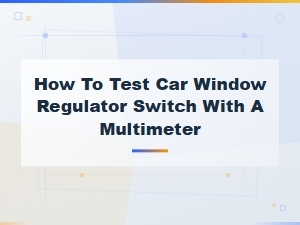 How to Test a Car Window Regulator Switch with a Multimeter