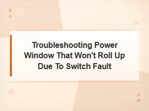 Troubleshooting a Power Window That Won't Roll Up Due to a Faulty Window Switch
