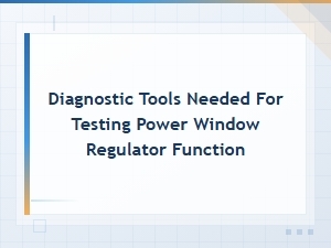 Diagnostic Tools for Testing Power Window Regulator Function