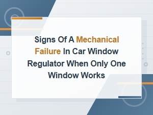 Signs of a Mechanical Failure in Car Window Regulator When Only One Window Works