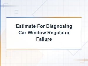 Estimate for Diagnosing Car Window Regulator Failure