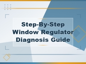 Step-By-Step Window Regulator Diagnosis Guide for Motor Problems